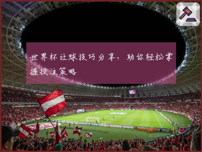 世界杯让球技巧分享，助你轻松掌握投注策略
