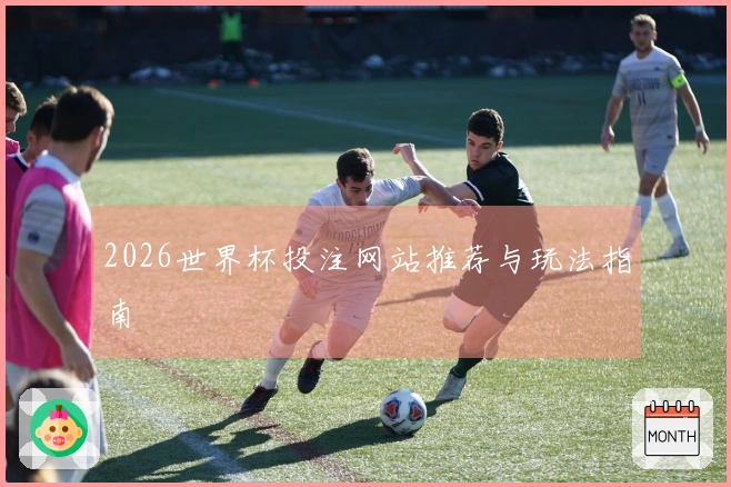 2026世界杯投注网站推荐与玩法指南