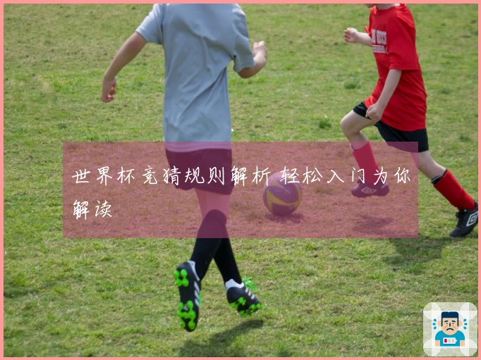 世界杯竞猜规则解析 轻松入门为你解读